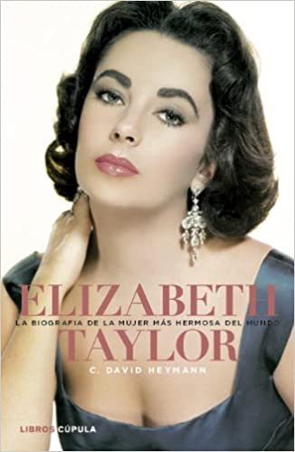 ELIZABETH TAYLOR. LA BIOGRAFÍA DE LA MUJER MÁS HERMOSA DEL M
